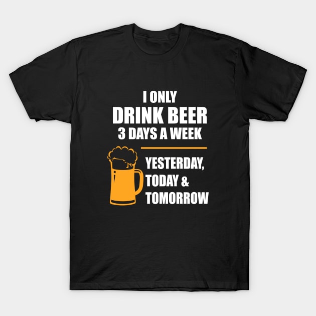 I Only Drink Beer 3 Days A Week T-Shirt by anupasi